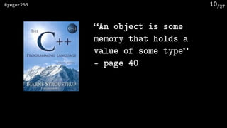 /27@yegor256 10
“An object is some
memory that holds a
value of some type”
- page 40
 