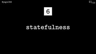 /13@yegor256 11
statefulness
6