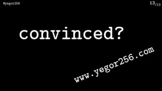 /13@yegor256 13
www.yegor256.com
convinced?