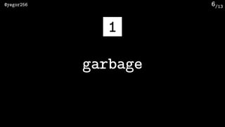 /13@yegor256 6
garbage
1