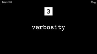/13@yegor256 8
verbosity
3