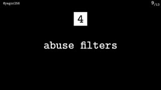 /13@yegor256 9
abuse filters
4