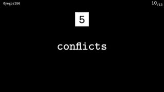 /13@yegor256 10
conﬂicts
5
 