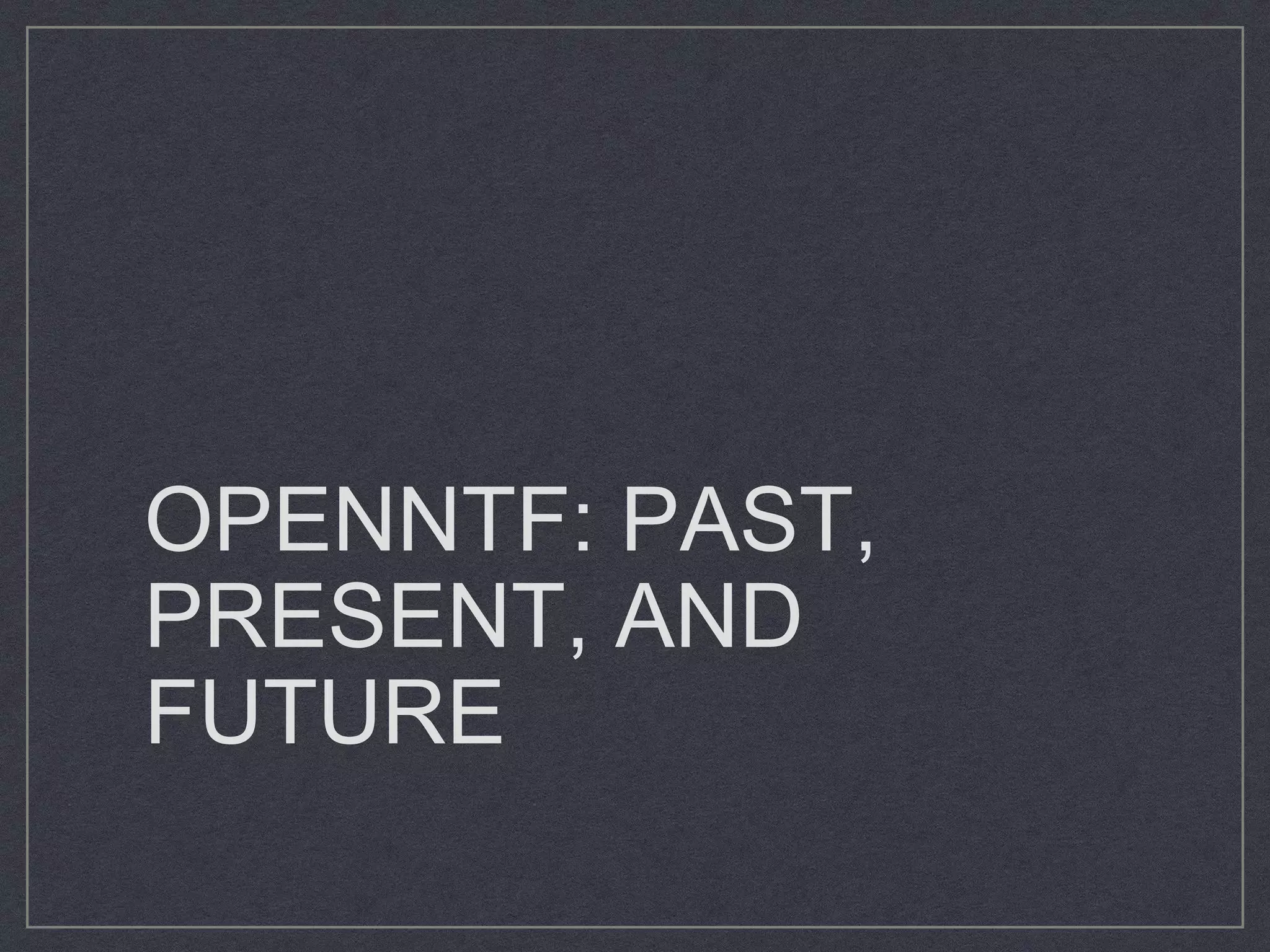 OPENNTF: PAST,
PRESENT, AND
FUTURE