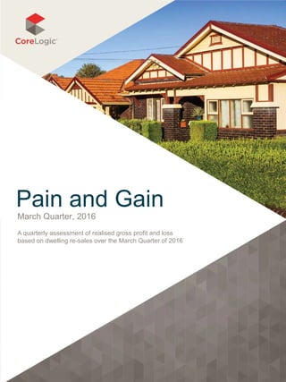 Pain and Gain
March Quarter, 2016
A quarterly assessment of realised gross profit and loss
based on dwelling re-sales over the March Quarter of 2016
 