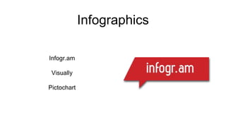 Infographics
Infogr.am
Visually
Pictochart
 
