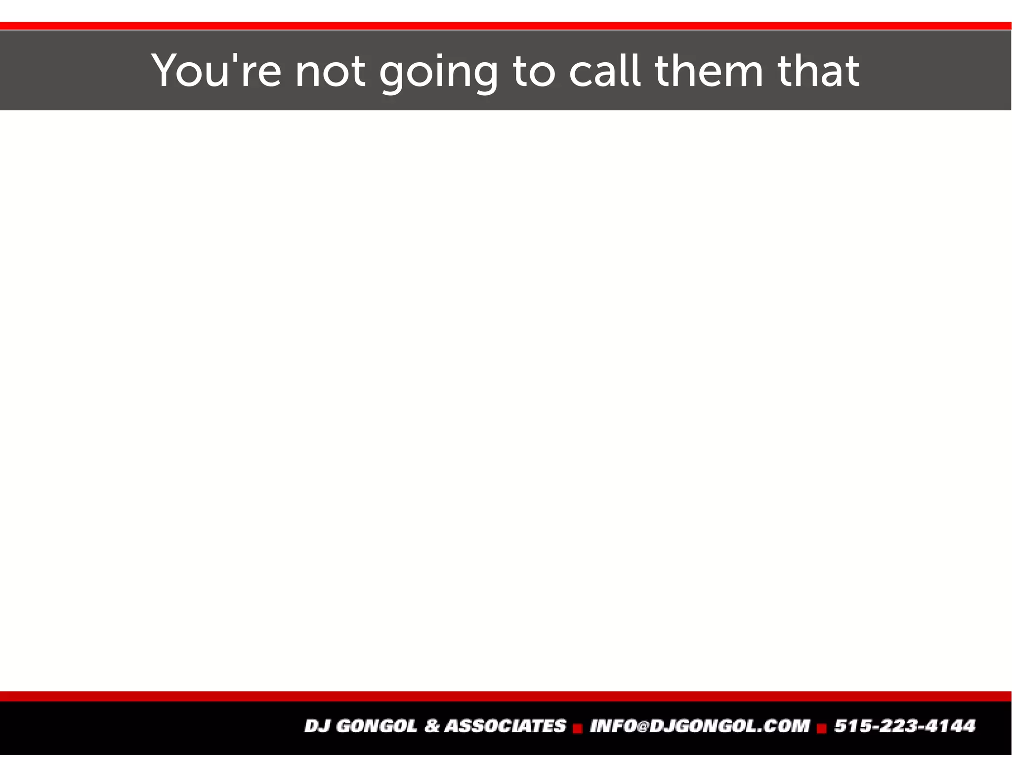 You're not going to call them that
 