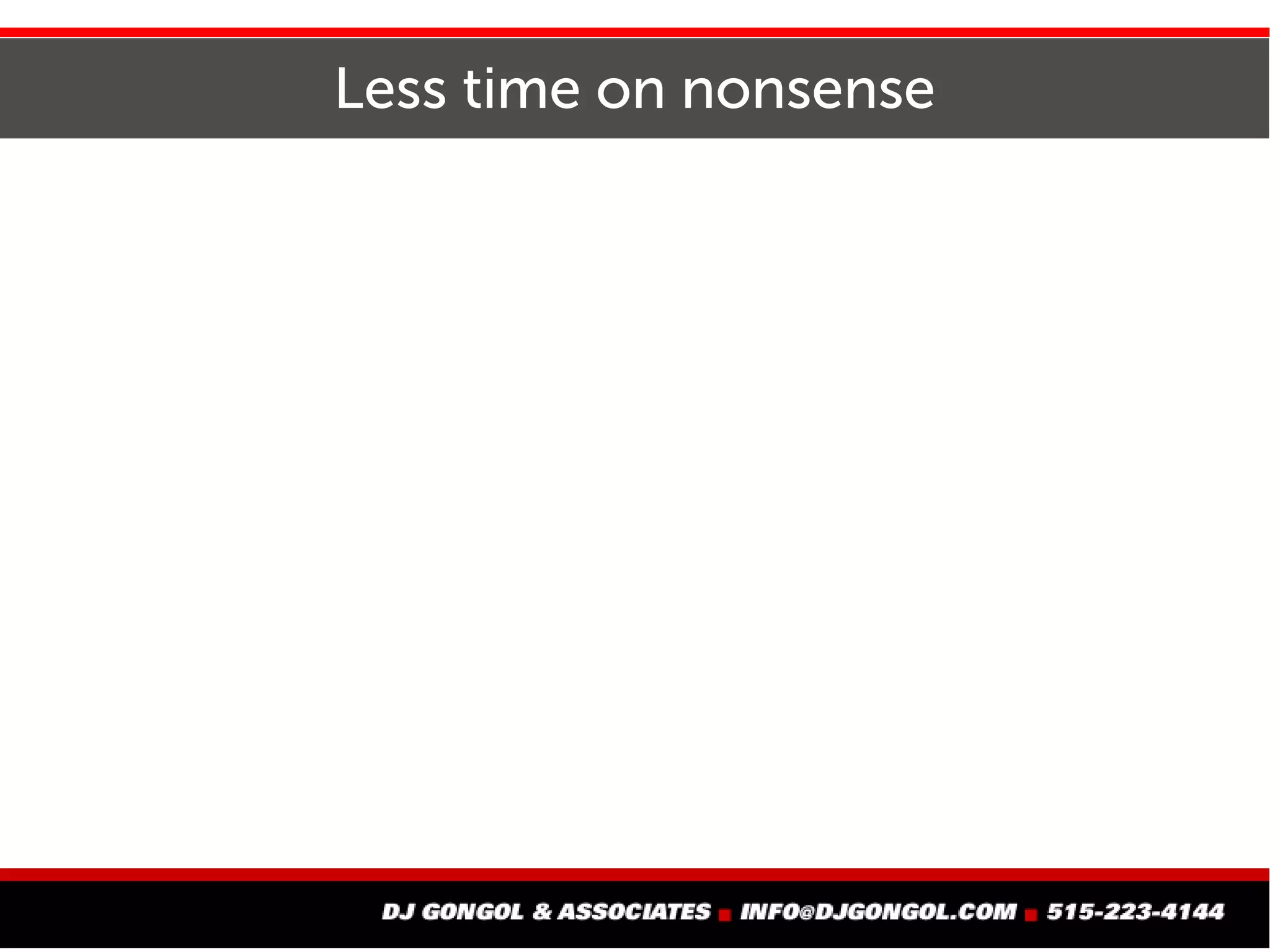 Less time on nonsense
 