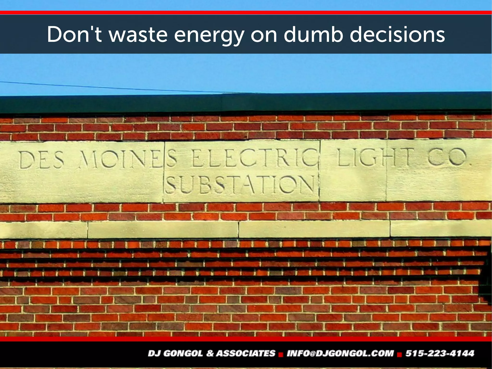 Don't waste energy on dumb decisions
 