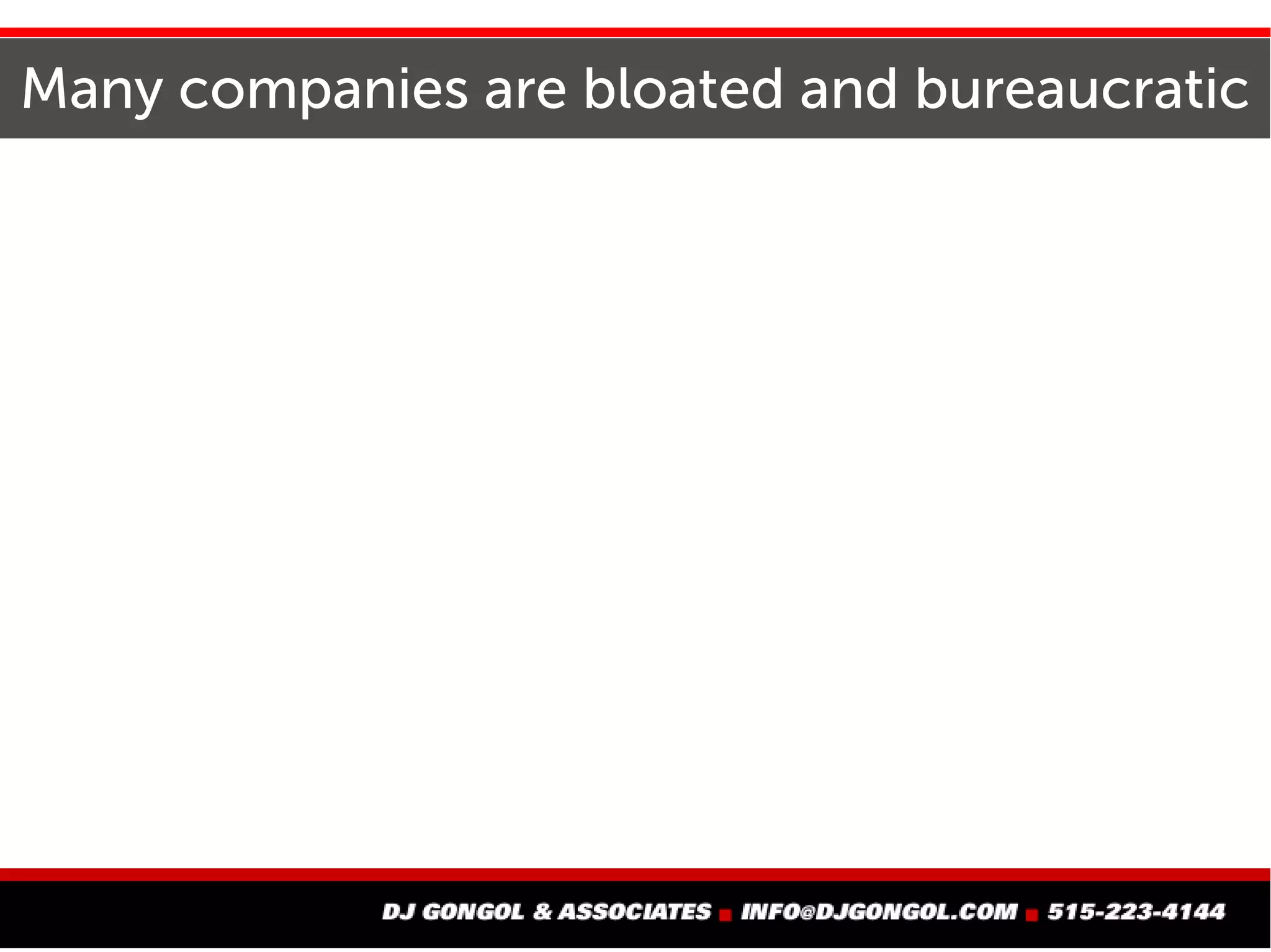 Many companies are bloated and bureaucratic
 