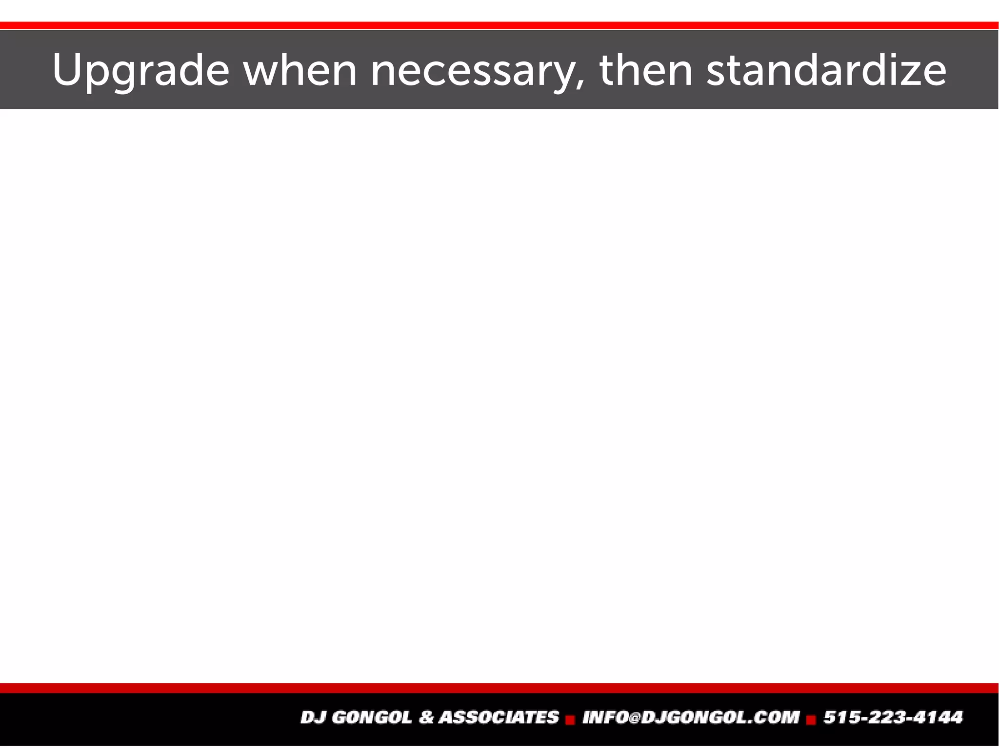 Upgrade when necessary, then standardize
 