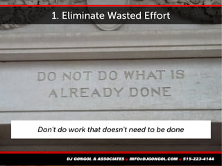 1. Eliminate Wasted Effort
Don't do work that doesn't need to be done
 