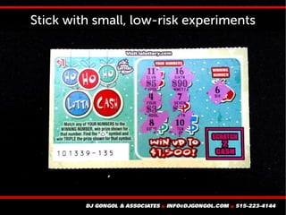 Stick with small, low-risk experiments
 