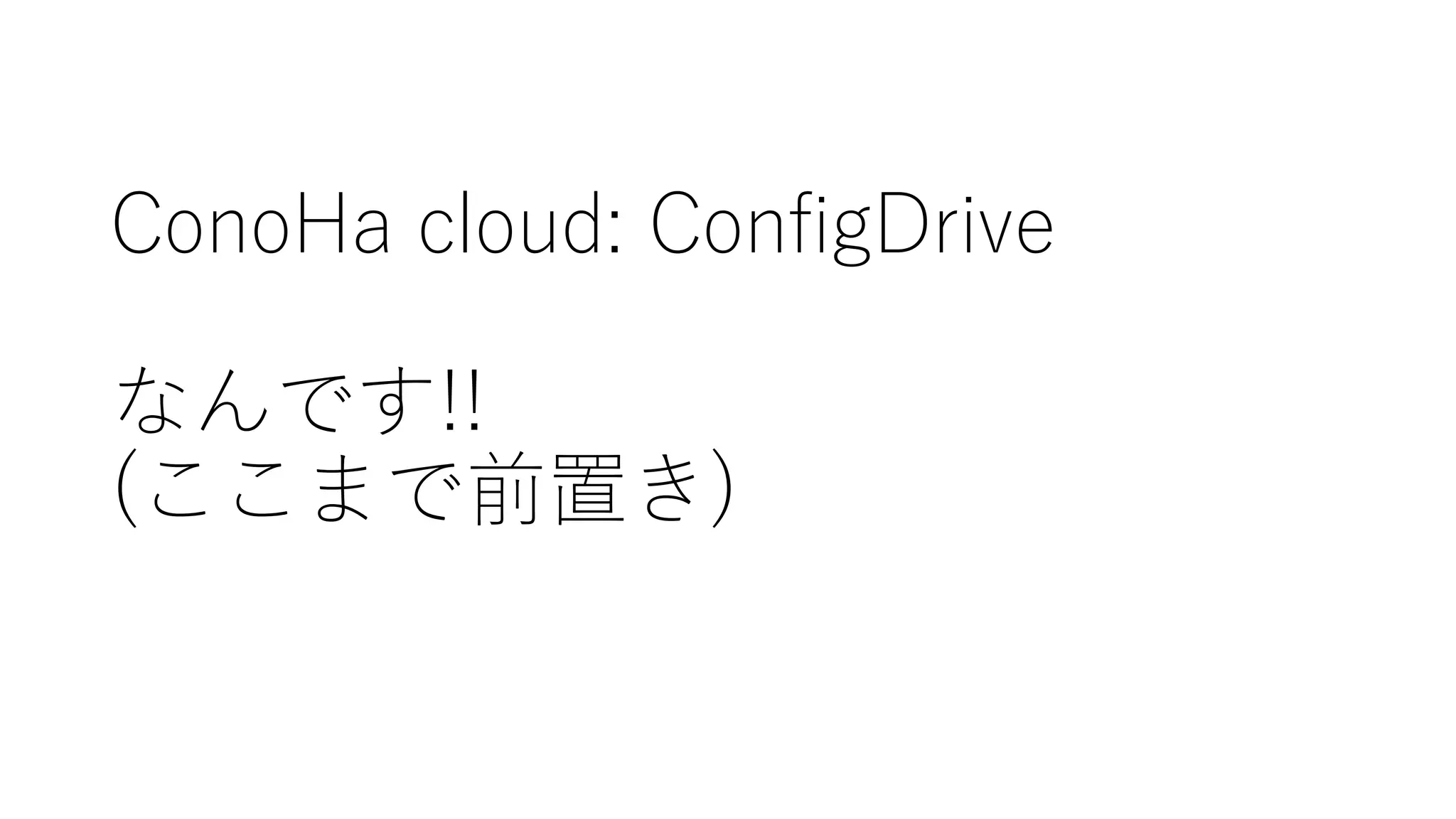 ConoHa cloud:  ConfigDrive
なんです!!
(ここまで前置き)
 