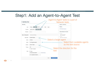 15
Step1: Add an Agent-to-Agent Test
Agent-to-Agent tests is a part of
Network tests
Select a target agent
Select from available agents
as the test source
Select the direction for the
test
 
