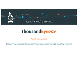 20
See what you’re missing.
Watch the webinar
https://www.thousandeyes.com/resources/reverse-path-visibility-webinar
 