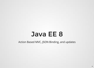 Java EE 8
Action Based MVC, JSON Binding, and updates
19
 