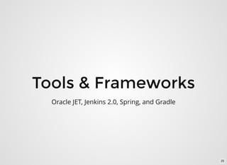 Tools & Frameworks
Oracle JET, Jenkins 2.0, Spring, and Gradle
25
 