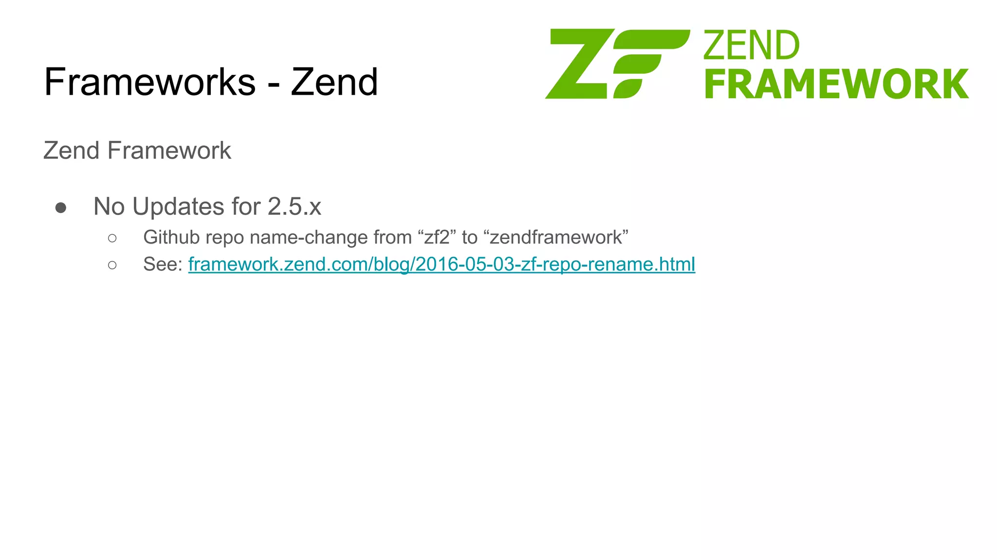 Frameworks - Zend
Zend Framework
● No Updates for 2.5.x
○ Github repo name-change from “zf2” to “zendframework”
○ See: framework.zend.com/blog/2016-05-03-zf-repo-rename.html
 
