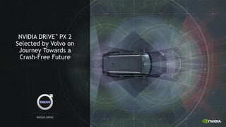 NVIDIA DRIVE™ PX 2
Selected by Volvo on
Journey Towards a
Crash-Free Future
 
