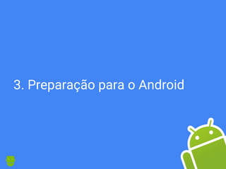 3. Preparação para o Android
 
