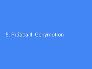 5. Prática II: Genymotion
 