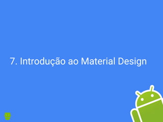 7. Introdução ao Material Design
 