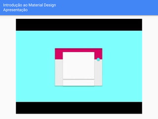 Introdução ao Material Design
Apresentação
 