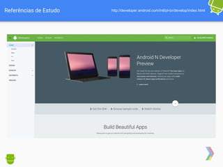 Referências de Estudo http://developer.android.com/intl/pt-br/develop/index.html
 