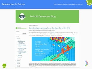 Referências de Estudo http://android-developers.blogspot.com.br/
 