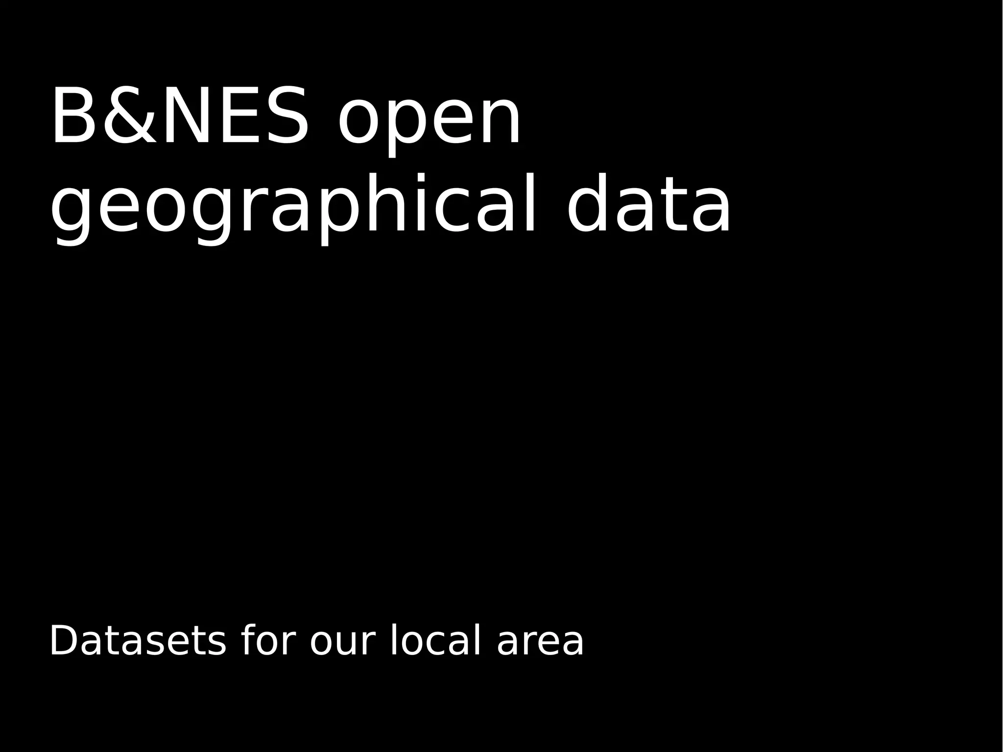 B&NES open
geographical data
Datasets for our local area
 