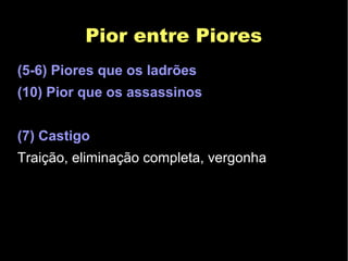 Pior entre PioresPior entre Piores
(5-6) Piores que os ladrões
(10) Pior que os assassinos
(7) Castigo
Traição, eliminação completa, vergonha
 