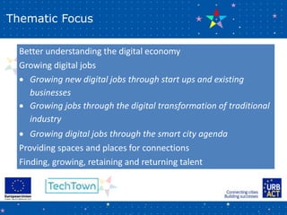 Thematic Focus
Better understanding the digital economy
Growing digital jobs
 Growing new digital jobs through start ups ...