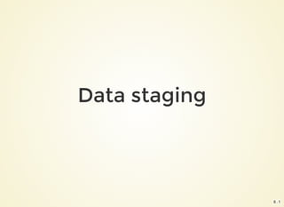 Data staging
6 . 1
 