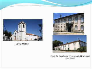 Igreja Matriz
Casa da Condessa (Quinta da Graciosa)
(Antes / Depois)
 