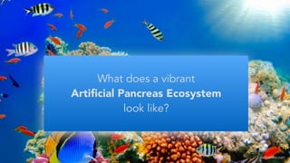What does a vibrant 
Artiﬁcial Pancreas Ecosystem 
look like?
earthables.com
 