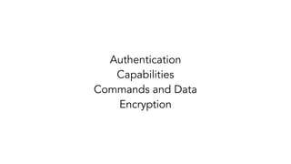 Authentication
Capabilities
Commands and Data
Encryption
 