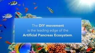 The DIY movement
is the leading edge of the 
Artiﬁcial Pancreas Ecosystem.
earthables.com
 