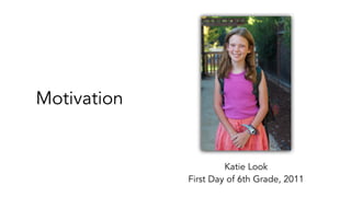 Motivation
Katie Look
First Day of 6th Grade, 2011
 