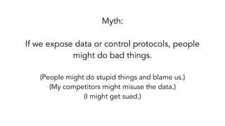 Myth:
Opening protocols is a security vulnerability
and will allow hackers to remotely control
devices.
(I should wait unt...