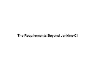 The Requirements Beyond Jenkins-CI
 