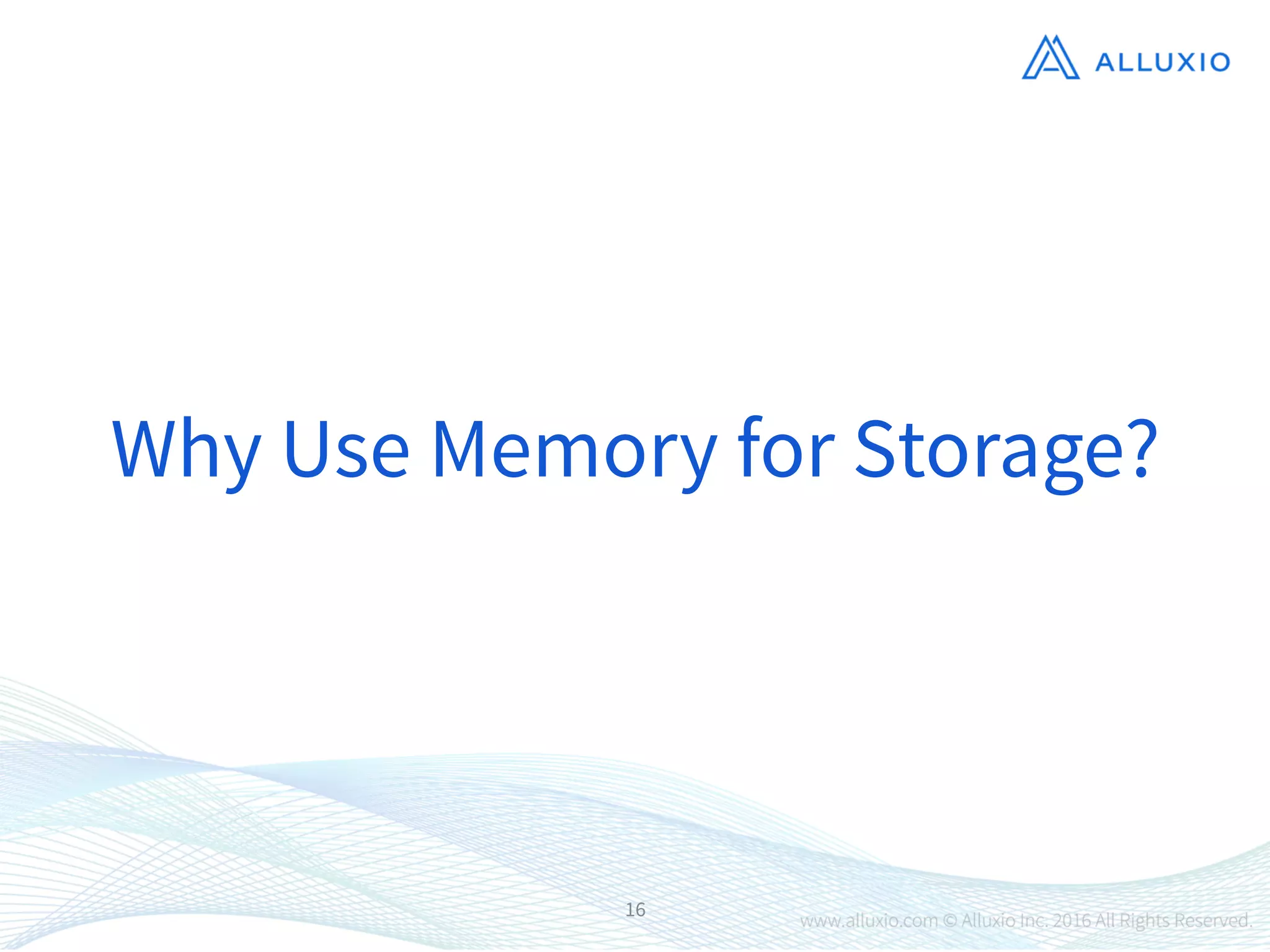 16
Why Use Memory for Storage?
 
