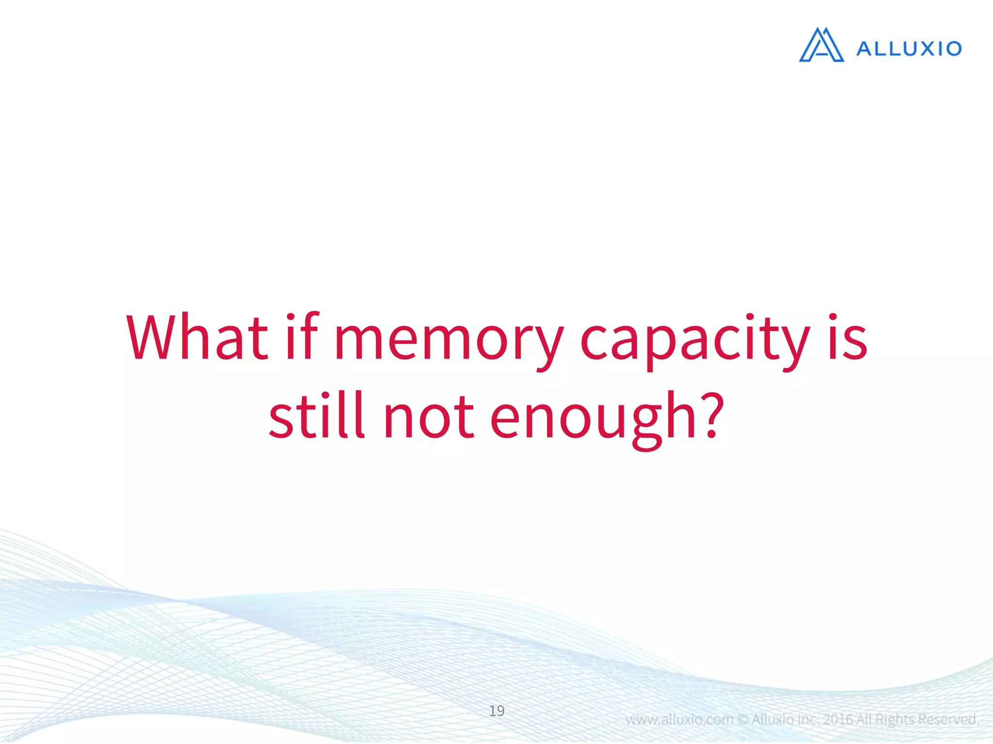 19
What if memory capacity is
still not enough?
 