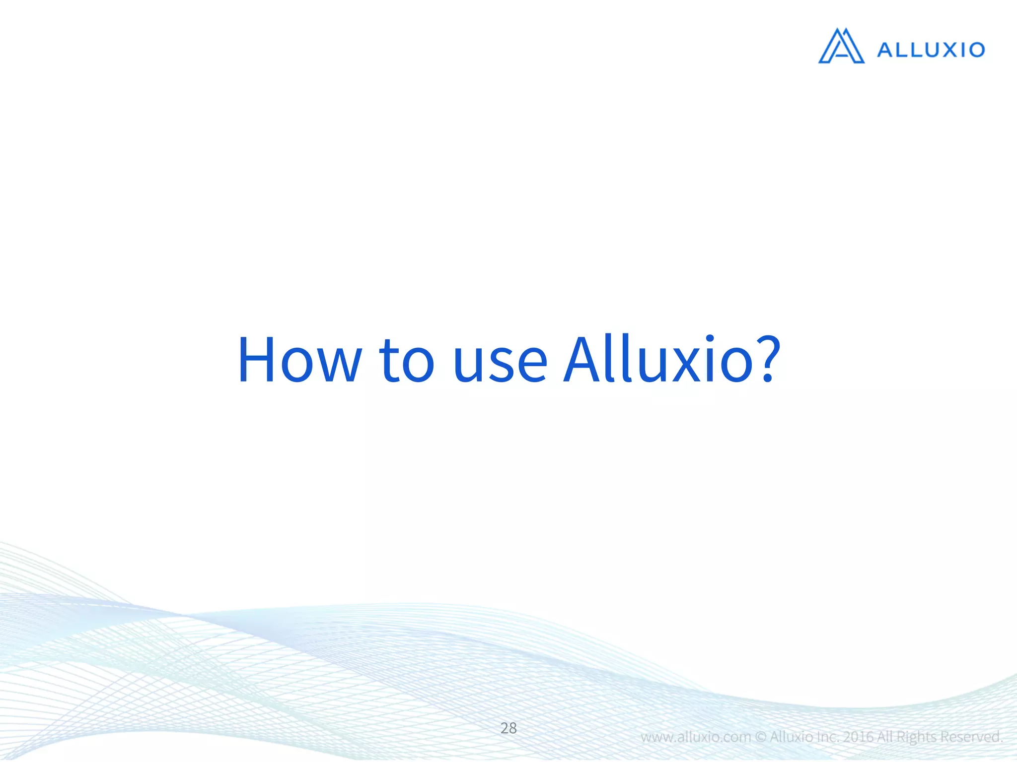 28
How to use Alluxio?
 
