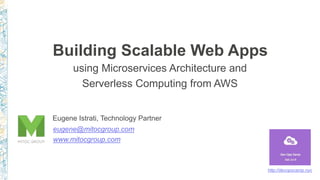 Building Scalable Web Apps
using Microservices Architecture and
Serverless Computing from AWS
http://devopscamp.nyc
Eugene Istrati, Technology Partner
eugene@mitocgroup.com
www.mitocgroup.com
 