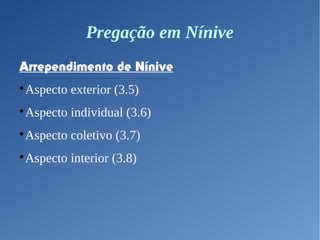 Pregação em Nínive
Arrependimento de Nínive

Aspecto exterior (3.5)

Aspecto individual (3.6)

Aspecto coletivo (3.7)

Aspecto interior (3.8)
 