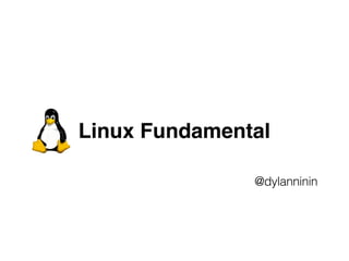 Linux Fundamental
@dylanninin
 