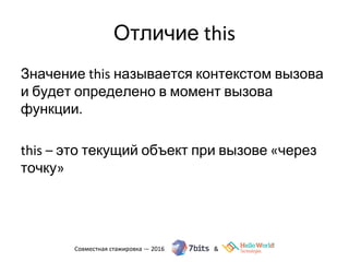 Отличие this
Значение this называется контекстом вызова
и будет определено в момент вызова
функции.
this – это текущий объект при вызове «через
точку»
 