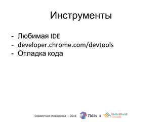 Инструменты
- Любимая IDE
- developer.chrome.com/devtools
- Отладка кода
 
