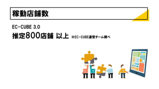 稼動店舗数
EC-CUBE 3.0
推定800店舗 以上 ※EC-CUBE運営チーム調べ
 